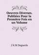 Oeuvres Diverses. Publiees Pour la Premiere Fois en un Volume, J N.M Deguerle 
