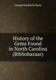 History of the Gems Found in North Carolina (Bibliobazaar), George Frederick Kunz 