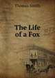 The Life of a Fox, Thomas Smith 
