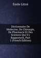 Dictionnaire De Medecine, De Chirurgie, De Pharmacie Et Des Sciences Qui S'y Rapportent, Part 1 (French Edition), Emile Littre 
