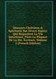 Discours Chr?tiens & Spirituels Sur Divers Sujets: Qui Regardent La Vie Interieure, Tir?s La Plupart De La Ste. ?criture, Volume 2 (French Edition), 