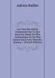 Les Vies Des Saints Composees Sur Ce Qui Nous Est Reste De Plus Authentique Et De Plus Assure Dans Leur Histoire, Volume 1 (French Edition), Adrien Baillet 