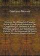 Histoire Des Chapelles Papales, Suivie D'un Expos? Sommaire Des Chapelles Qui Tiennent ? Rome Pendant L'ann?e, Les Cardinaux Et Pr?lats, Tr., Accompagn? De Notes Par A. Manavit (French Edition), Gaetano Moroni 