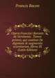 Opera Francisci Baronis de Vervlamio . Tomvs primvs; qui continet De dignitate & augmentis scientiarum, libros IX (Latin Edition), Фрэнсис Бэкон 