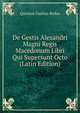 De Gestis Alexandri Magni Regis Macedonum Libri Qui Supersunt Octo (Latin Edition), Quintus Curtius Rufus 