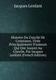 Histoire Du Concile De Constance, Tir?e Principalement D'auteurs Qui Ont Assist? Au Concile, Par Jacques Lenfant (French Edition), Jacques Lenfant 