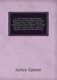 C. Julii C?saris Qu? Extant Omnia Cum Animadversionibus Integris Dion. Vossii, J. Davisii . Aliorumque Variis Notis: Ut & Qui Vocatur Julius Celsus . Joannis Georgii Gr?vii (Latin Edition), Caesar Gaius Julius 