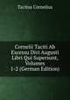 Cornelii Taciti Ab Excessu Divi Augusti Libri Qui Supersunt, Volumes 1-2 (German Edition), Cornelius Tacitus 