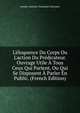 L'?loquence Du Corps Ou L'action Du Pr?dicateur. Ouvrage Utile ? Tous Ceux Qui Parlent, Ou Qui Se Disposent ? Parler En Public. (French Edition), Joseph-Antoine-Toussaint Dinouart 