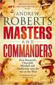 The Masters and Commanders: The Military Geniuses Who Led The West To Victory In World War II, Andrew Roberts 