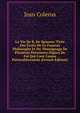 La Vie De B. De Spinosa: Tir?e Des ?crits De Ce Fameux Philosophe Et Du T?moignage De Plusieurs Personnes Dignes De Foi Qui L'ont Connu Particuli?rement (French Edition), Jean Colerus 