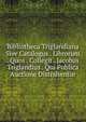 Bibliotheca Triglandiana Sive Catalogus . Librorum . Quos . Collegit . Jacobus Triglandius . Qui Publica Auctione Distrahentur, 