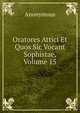 Oratores Attici Et Quos Sic Vocant Sophistae, Volume 15, Heinrich Kretschmayr 