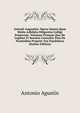Antonii Augustini. Opera Omnia Quae Multa Adhibita Diligentia Colligi Potuerunt. Volumen Primum Quo De Legibus Et Senatus Consultis Tum De Nominibus Propriis Tou Pandektou (Italian Edition), Antonio Agustin 