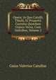 Opera: In Quo Catulli, Tibulli, Et Propertii Carmina Quaedam Graece Versa, Cum Indicibus, Volume 2, Gaius Valerius Catullus 