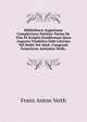 Bibliotheca Augustana Complectens Notitias Varias De Vita Et Scriptis Eruditorum Quos Augusta Vindelica Orbi Literato Vel Dedit Vel Aluit. Congessit Franciscus Antonius Veith,., Franz Anton Veith 