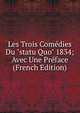Les Trois Com?dies Du "statu Quo" 1834; Avec Une Pr?face (French Edition), 