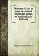 Oratores Attici et quos sic vocant Sophistae opera et studio (Latin Edition), William Stephen Dobson 