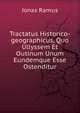 Tractatus Historico-geographicus, Quo Ullyssem Et Outinum Unum Eundemque Esse Ostenditur, Jonas Ramus 