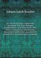 De Vita Et Scriptis Celeberrimi Qvondam Viri Eliae Ehingeri Commentatio: Qva Havd Pavca Hist. Literar. Praesertim Avgvstanam, Illvstrantia Addvcvntvr. Accedvnt Ex Schedis Eivs Nondvm Editis Qvaedam, Johann Jakob Brucker 