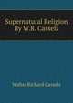 Supernatural Religion By W.R. Cassels., Walter Richard Cassels 