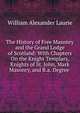 The History of Free Masonry and the Grand Lodge of Scotland: With Chapters On the Knight Templars, Knights of St. John, Mark Masonry, and R.a. Degree ., William Alexander Laurie 