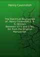 The Electrical Researches of . Henry Cavendish, F. R. S.: Written Between 1771 and 1781, Ed. from the Original Manuscript ., Henry Cavendish 