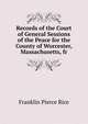 Records of the Court of General Sessions of the Peace for the County of Worcester, Massachusetts, fr, Franklin Pierce Rice 