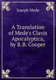 A Translation of Mede's Clavis Apocalyptica, by R.B. Cooper, Joseph Mede 