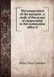 The consecration of the eucharist: a study of the prayer of consecration in the communion office fr, Henry Riley Gummey 