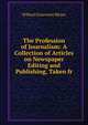 The Profession of Journalism: A Collection of Articles on Newspaper Editing and Publishing, Taken fr, Willard Grosvenor Bleyer 