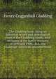 The Gladding book: being an historical record and genealogical chart of the Gladdding family, with accounts of the family reunions of 1890 and 1900, . R. I., the Gladdings' American ancestral home, Henry Coggeshall Gladding 