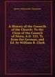 A History of the Councils of the Church: To the Close of the Council of Nicea, A.D. 325, Tr. from the German, and Ed. by William R. Clark, Henry Nutcombe Oxenham 