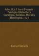 Adm. R.p.f. Lucii Ferraris . Prompta Bibliotheca Canonica, Juridica, Moralis, Theologica .: A-b., Lucio Ferraris 