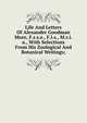 Life And Letters Of Alexander Goodman More, F.r.s.e., F.l.s., M.r.i.a., With Selections From His Zoological And Botanical Writings;, 