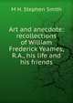 Art and anecdote: recollections of William Frederick Yeames, R.A., his life and his friends, M H. Stephen Smith 