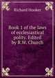 Book 1 of the laws of ecclesiastical polity. Edited by R.W. Church, Hooker, Richard 