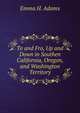 To and Fro, Up and Down in Southen California, Oregon, and Washington Territory, Emma H. Adams 