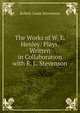 The Works of W. E. Henley: Plays, Written in Collaboration with R. L. Stevenson, Stevenson, Robert Louis, 1850-1894 