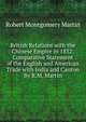 British Relations with the Chinese Empire in 1832: Comparative Statement of the English and American Trade with India and Canton By R.M. Martin, Robert Montgomery Martin 