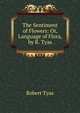 The Sentiment of Flowers: Or, Language of Flora, by R. Tyas, Robert Tyas 
