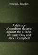 A defence of southern slavery: against the attacks of Henry Clay and Alex'r. Campbell, Iveson L. Brookes 