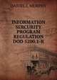 INFORMATION SERCURITY PROGRAM REGULATION DOD 5200.1-R, DANIEL J. MURPHY 