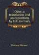 Odes; a translation and an exposition by E.R. Garnsey, Horace Horace 
