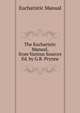 The Eucharistic Manual, from Various Sources Ed. by G.R. Prynne., Eucharistic Manual 