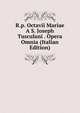R.p. Octavii Mariae A S. Joseph Tusculani . Opera Omnia (Italian Edition), 
