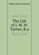 The Life of J. M. W. Turner, R.a., Philip Gilbert Hamerton 