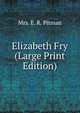 Elizabeth Fry (Large Print Edition), Mrs. E. R. Pitman 