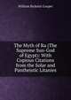 The Myth of Ra (The Supreme Sun-God of Egypt): With Copious Citations from the Solar and Pantheistic Litanies, William Ricketts Cooper 