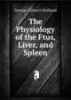 The Physiology of the Ftus, Liver, and Spleen, George Calvert Holland 